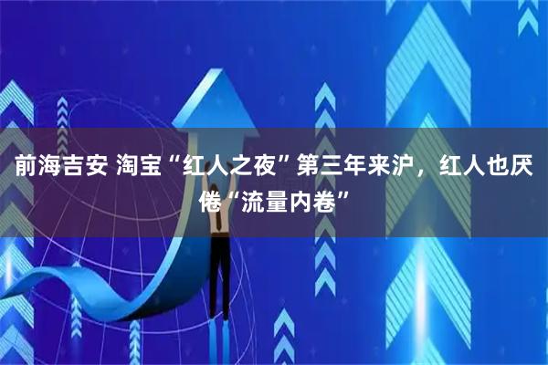 前海吉安 淘宝“红人之夜”第三年来沪，红人也厌倦“流量内卷”